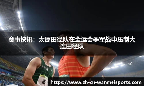 赛事快讯:太原田径队在全运会季军战中压制大连田径队